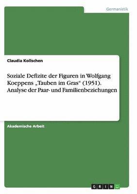 Soziale Defizite Der Figuren in Wolfgang Koeppens 'Tauben Im Gras (1951). Analyse Der Paar- Und Familienbeziehungen 1