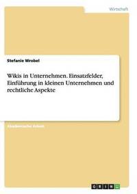 bokomslag Wikis in Unternehmen. Einsatzfelder, Einfhrung in kleinen Unternehmen und rechtliche Aspekte