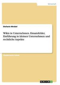bokomslag Wikis in Unternehmen. Einsatzfelder, Einführung in kleinen Unternehmen und rechtliche Aspekte