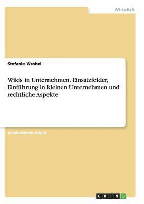 bokomslag Wikis in Unternehmen. Einsatzfelder, Einführung in kleinen Unternehmen und rechtliche Aspekte