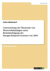 bokomslag Untersuchung der OEkonomie von Photovoltaikanlagen unter Berucksichtigung des Energie-Einspeise-Gesetzes von 2004