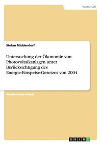 bokomslag Untersuchung der Ökonomie von Photovoltaikanlagen unter Berücksichtigung des Energie-Einspeise-Gesetzes von 2004
