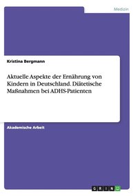 bokomslag Aktuelle Aspekte der Ernhrung von Kindern in Deutschland. Ditetische Manahmen bei ADHS-Patienten