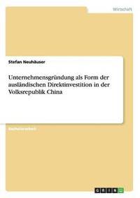 bokomslag Unternehmensgrndung als Form der auslndischen Direktinvestition in der Volksrepublik China