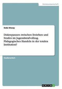 bokomslag Diskrepanzen zwischen Erziehen und Strafen im Jugendstrafvollzug. Pdagogisches Handeln in der totalen Institution?