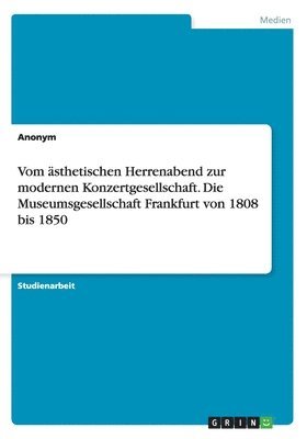 Vom sthetischen Herrenabend zur modernen Konzertgesellschaft. Die Museumsgesellschaft Frankfurt von 1808 bis 1850 1