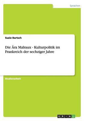 Die ra Malraux - Kulturpolitik im Frankreich der sechziger Jahre 1