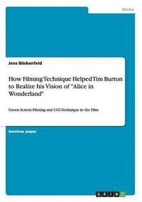 bokomslag How Filming Technique Helped Tim Burton to Realize his Vision of Alice in Wonderland