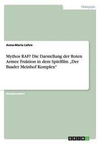 bokomslag Mythos RAF? Die Darstellung der Roten Armee Fraktion in dem Spielfilm &quot;Der Baader Meinhof Komplex&quot;