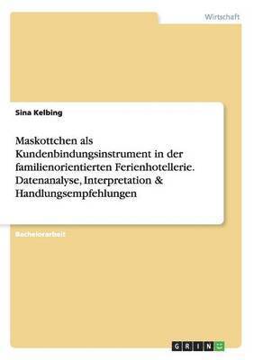 bokomslag Maskottchen als Kundenbindungsinstrument in der familienorientierten Ferienhotellerie. Datenanalyse, Interpretation & Handlungsempfehlungen