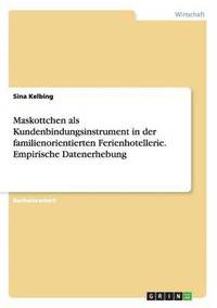 bokomslag Maskottchen als Kundenbindungsinstrument in der familienorientierten Ferienhotellerie. Empirische Datenerhebung