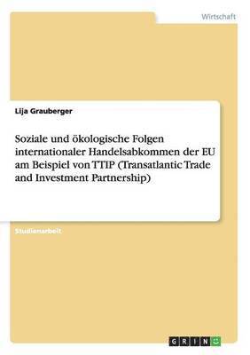 Soziale und ökologische Folgen internationaler Handelsabkommen der EU am Beispiel von TTIP (Transatlantic Trade and Investment Partnership)