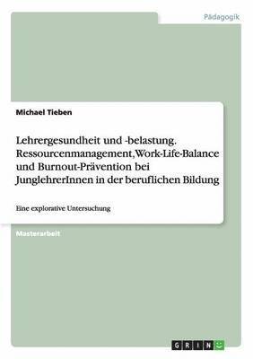 bokomslag Lehrergesundheit und -belastung. Ressourcenmanagement, Work-Life-Balance und Burnout-Pravention bei JunglehrerInnen in der beruflichen Bildung