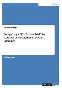 bokomslag Eowyn Ivey's &quot;The Snow Child&quot;. An Example of Melancholy in Modern Literature