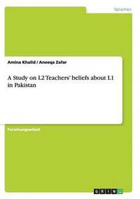bokomslag A Study on L2 Teachers' beliefs about L1 in Pakistan