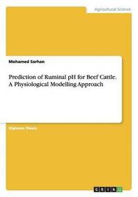 bokomslag Prediction of Ruminal pH for Beef Cattle. A Physiological Modelling Approach