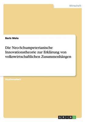 bokomslag Die Neo-Schumpeterianische Innovationstheorie zur Erklrung von volkswirtschaftlichen Zusammenhngen