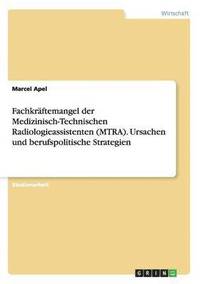 bokomslag Fachkraftemangel der Medizinisch-Technischen Radiologieassistenten (MTRA). Ursachen und berufspolitische Strategien