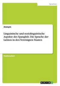 bokomslag Linguistische und soziolinguistische Aspekte des Spanglish. Die Sprache der Latinos in den Vereinigten Staaten