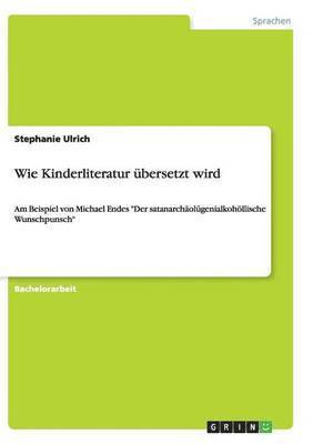 bokomslag Wie Kinderliteratur bersetzt wird. Am Beispiel von Michael Endes &quot;Der satanarcholgenialkohllische Wunschpunsch&quot;