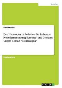 bokomslag Der Haustopos in Federico De Robertos Novellensammlung &quot;La sorte&quot; und Giovanni Vergas Roman &quot;I Malavoglia&quot;