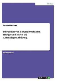 bokomslag Pravention von Berufsdermatosen. Hautgesund durch die Altenpflegeausbildung