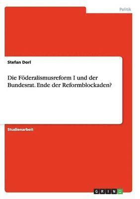 Die Fderalismusreform I und der Bundesrat. Ende der Reformblockaden? 1