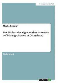 bokomslag Der Einfluss des Migrationshintergrundes auf Bildungschancen in Deutschland