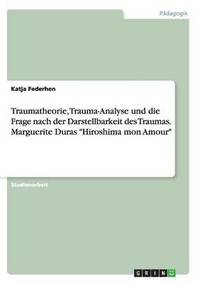 bokomslag Traumatheorie, Trauma-Analyse und die Frage nach der Darstellbarkeit des Traumas. Marguerite Duras Hiroshima mon Amour