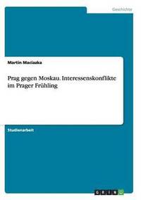 bokomslag Prag gegen Moskau. Interessenskonflikte im Prager Frhling