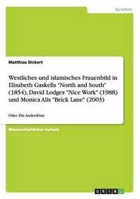 bokomslag Westliches und islamisches Frauenbild in Elisabeth Gaskells 'North and South' (1854), David Lodges 'Nice Work' (1988) und Monica Alis 'Brick Lane' (2003)