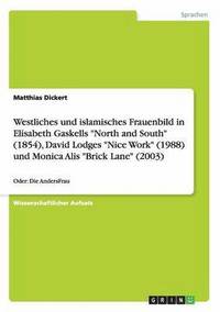bokomslag Westliches und islamisches Frauenbild in Elisabeth Gaskells "North and South" (1854), David Lodges "Nice Work" (1988) und Monica Alis "Brick Lane" (2003)