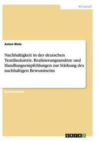 bokomslag Nachhaltigkeit in der deutschen Textilindustrie. Realisierungsansätze und Handlungsempfehlungen zur Stärkung des nachhaltigen Bewusstseins