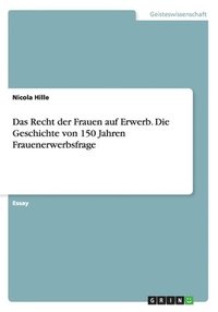 bokomslag Das Recht der Frauen auf Erwerb. Die Geschichte von 150 Jahren Frauenerwerbsfrage