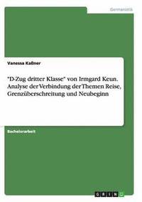 bokomslag &quot;D-Zug dritter Klasse&quot; von Irmgard Keun. Analyse der Verbindung der Themen Reise, Grenzberschreitung und Neubeginn