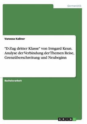 bokomslag D-Zug dritter Klasse von Irmgard Keun. Analyse der Verbindung der Themen Reise, Grenzuberschreitung und Neubeginn