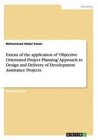 bokomslag Extent of the application of 'Objective Orientated Project Planning' Approach to Design and Delivery of Development Assistance Projects