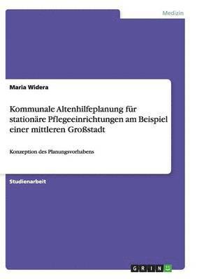 Kommunale Altenhilfeplanung für stationäre Pflegeeinrichtungen am Beispiel einer mittleren Großstadt