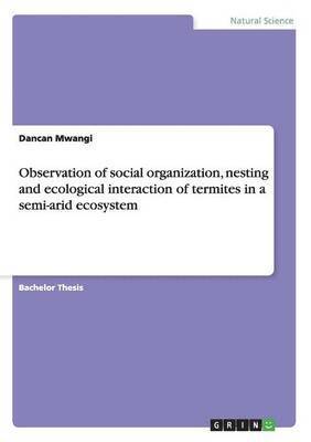 Observation of social organization, nesting and ecological interaction of termites in a semi-arid ecosystem 1