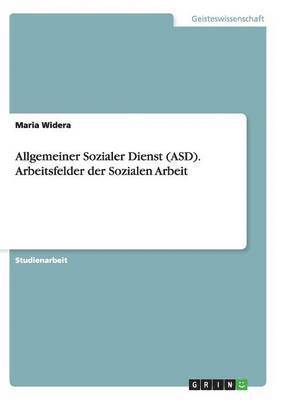 Allgemeiner Sozialer Dienst (ASD). Arbeitsfelder der Sozialen Arbeit