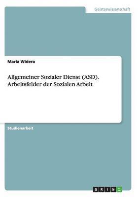 Allgemeiner Sozialer Dienst (ASD). Arbeitsfelder der Sozialen Arbeit 1