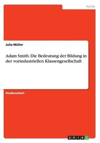 bokomslag Adam Smith. Die Bedeutung der Bildung in der vorindustriellen Klassengesellschaft