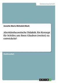 bokomslag Alteritätstheoretische Didaktik. Ein Konzept für Schüler, um ihren Glauben (weiter) zu entwickeln?