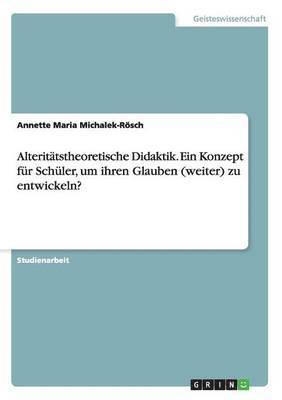 bokomslag Alterittstheoretische Didaktik. Ein Konzept fr Schler, um ihren Glauben (weiter) zu entwickeln?