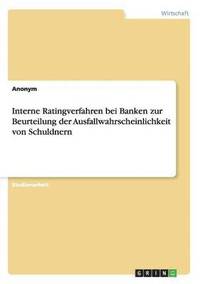 bokomslag Interne Ratingverfahren bei Banken zur Beurteilung der Ausfallwahrscheinlichkeit von Schuldnern