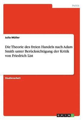 Die Theorie des freien Handels nach Adam Smith unter Berucksichtigung der Kritik von Friedrich List 1