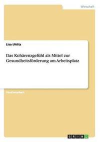 bokomslag Das Kohrenzgefhl als Mittel zur Gesundheitsfrderung am Arbeitsplatz