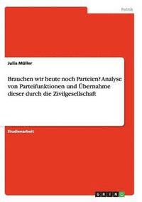 bokomslag Brauchen wir heute noch Parteien? Analyse von Parteifunktionen und bernahme dieser durch die Zivilgesellschaft