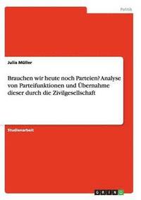 bokomslag Brauchen wir heute noch Parteien? Analyse von Parteifunktionen und Übernahme dieser durch die Zivilgesellschaft
