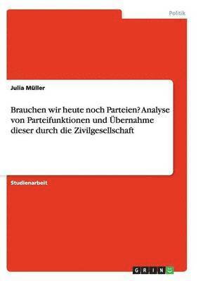 bokomslag Brauchen wir heute noch Parteien? Analyse von Parteifunktionen und bernahme dieser durch die Zivilgesellschaft